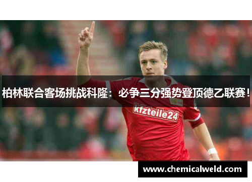 柏林联合客场挑战科隆：必争三分强势登顶德乙联赛！